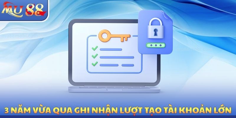 3 năm vừa qua ghi nhận lượt tạo tài khoản lớn
