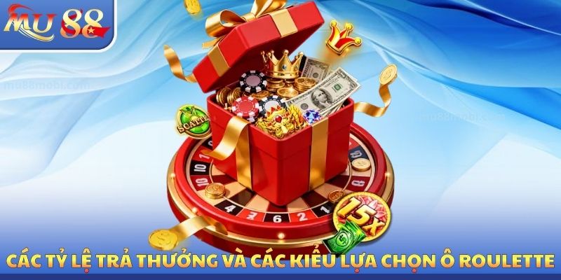 Các tỷ lệ trả thưởng và kiểu lựa chọn ô roulette