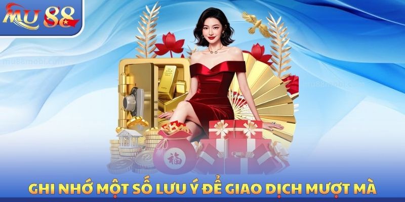 Ghi nhớ một số lưu ý để giao dịch mượt mà