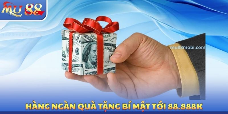 Hàng ngàn quà tặng bí mật tới 88.888k
