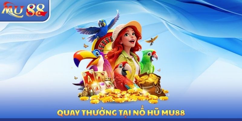 Quay thưởng tại nổ hũ MU88