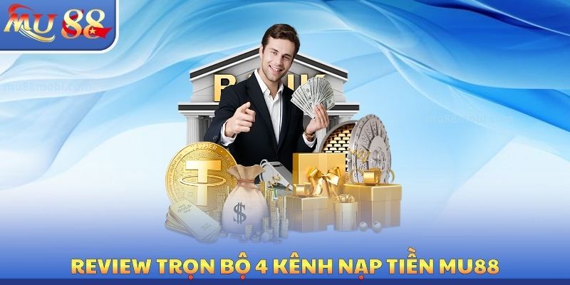 Review trọn bộ 4 kênh nạp tiền MU88