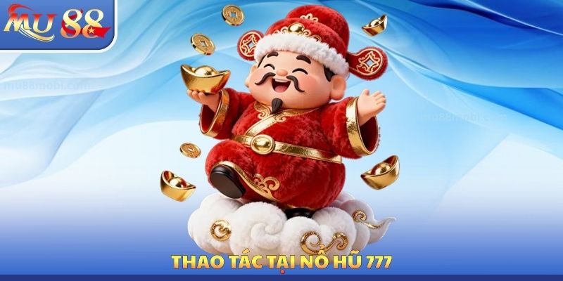 Thao tác tại nổ hũ 777