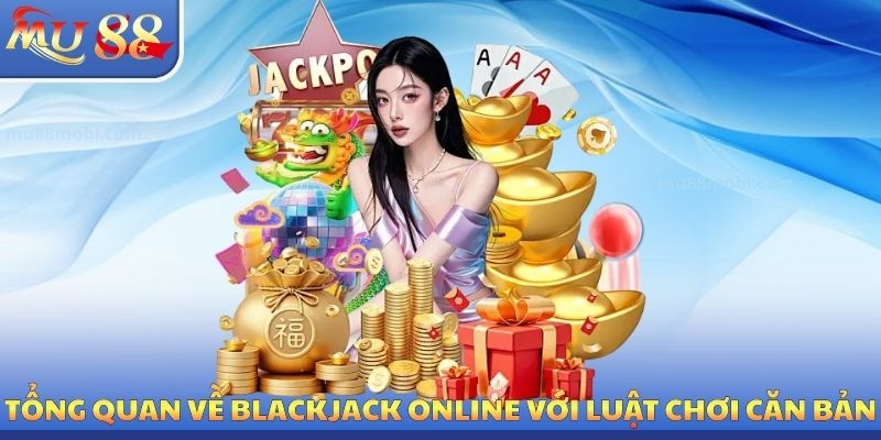 Tổng quan về blackjack online với luật chơi căn bản