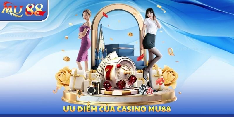 Ưu điểm của Casino MU88