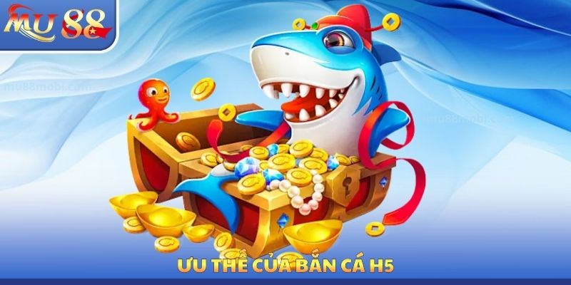 Ưu thế của bắn cá H5
